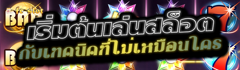 เริ่มต้นเล่นสล็อต กับเทคนิคที่ไม่เหมือนใคร 